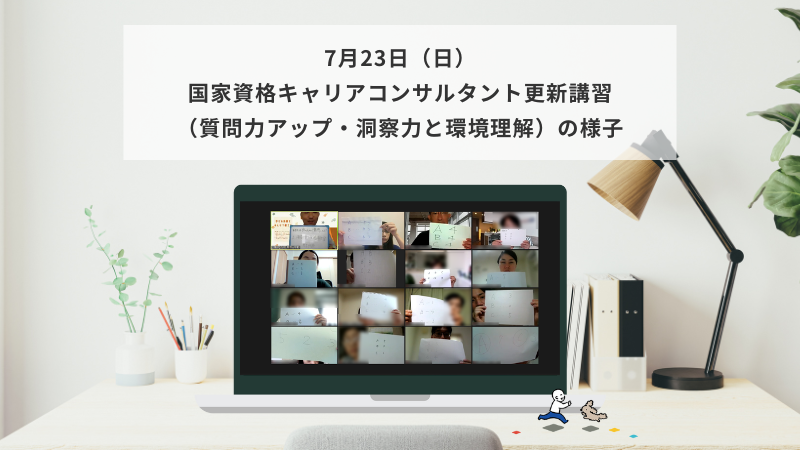 7月23日（日）国家資格キャリアコンサルタント更新講習（質問力アップ・洞察力と環境）の様子
